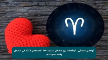 تواصل عاطفي.. توقعات برج الحمل السبت 30 أغسطس 2025 في العمل والصحة والحب